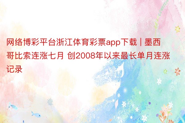 网络博彩平台浙江体育彩票app下载 | 墨西哥比索连涨七月 创2008年以来最长单月连涨记录